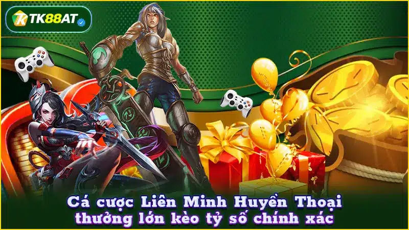 Cá cược Liên Minh Huyền Thoại thưởng lớn kèo tỷ số chính xác