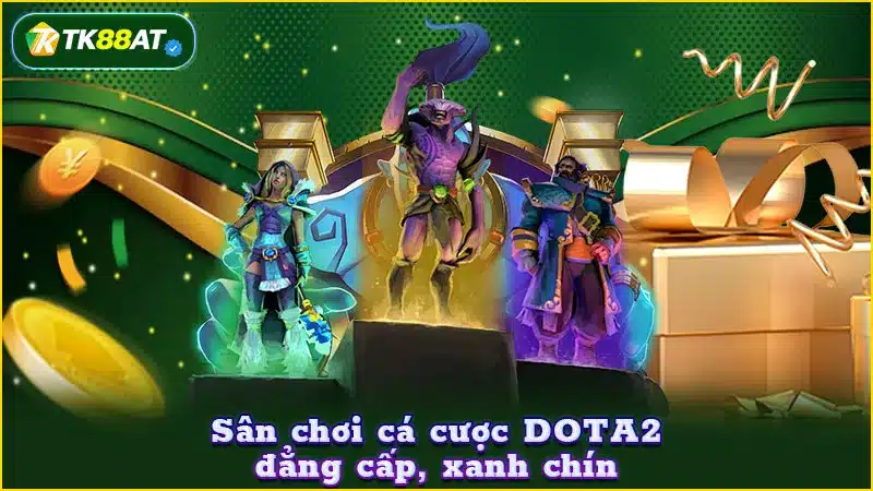 Sân chơi cá cược DOTA2 đẳng cấp, xanh chín